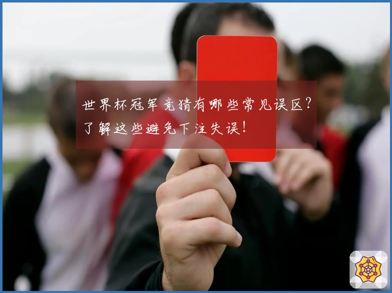 世界杯冠军竞猜有哪些常见误区?了解这些避免下注失误!